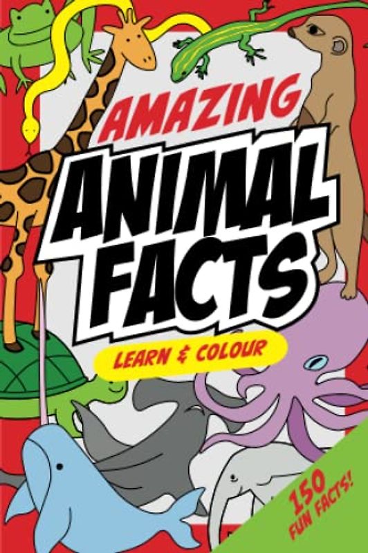 Amazing Animal Facts: Learn and Colour, Featuring 150 Fun Animals Facts!