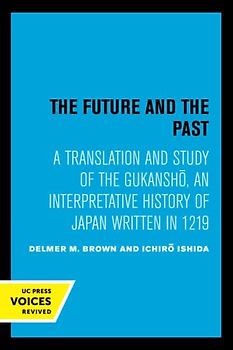 Future and the Past: A Translation and Study of the Gukansho, an Interpretative History of Japan Written in 1219