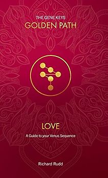 Love: A guide to your Venus Sequence (Gene Keys Golden Path, Band 2)