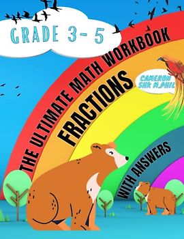 The Ultimate Math Workbook of Fractions for Grade 3, Grade 4 and Grade 5: Fractions, Mixed Fractions, Equivalent Fractions, Simplifying Fractions and More