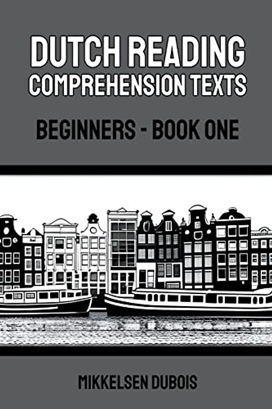 Dutch Reading Comprehension Texts: Beginners - Book One (Dutch Reading Comprehension Texts for Beginners)