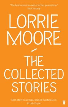 Collected Stories of Lorrie Moore - Moore, Lorrie