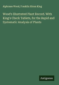 Wood's Illustrated Plant Record. With King's Check Tablets, for the Rapid and Systematic Analysis of Plants