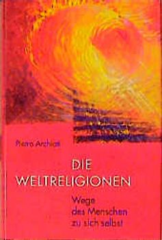 Weltreligionen. Wege des Menschen zu sich selbst