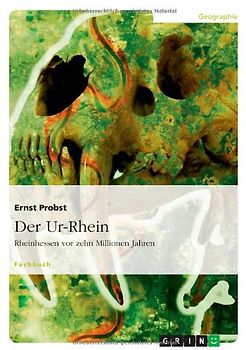 Der Ur-Rhein: Rheinhessen vor zehn Millionen Jahren - Probst, Ernst