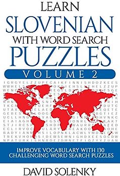 Learn Slovenian with Word Search Puzzles Volume 2: Learn Slovenian Language Vocabulary with 130 Challenging Bilingual Word Find Puzzles for All Ages