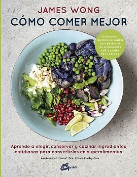 Cómo comer mejor : aprende a elegir, conservar y cocinar ingredientes cotidianos para convertirlos en superalimentos