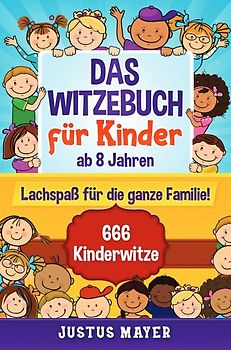 Das Witzebuch für Kinder: ab 8 Jahren. Lachspaß für die ganze Familie! 666 Kinderwitze, Scherzfragen, Zungenbrecher und mehr!