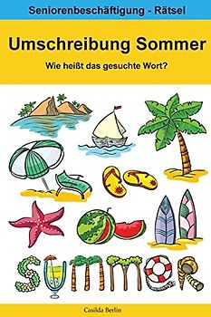 Umschreibung Sommer - Wie heißt das gesuchte Wort?: Seniorenbeschäftigung Rätsel (Umschreibung Senioren, Band 13)