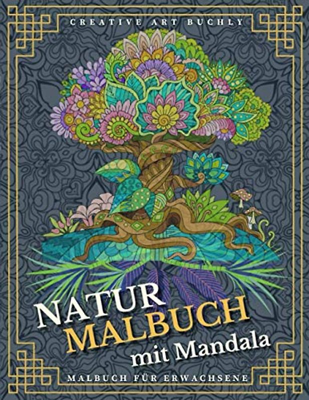 Natur Malbuch mit Mandala: Malbuch für Erwachsene. Das Natur Ausmalbuch mit vielen Motiven zum Ausmalen, Stressabbauend und kreativ mit verschiedenen Mandalas