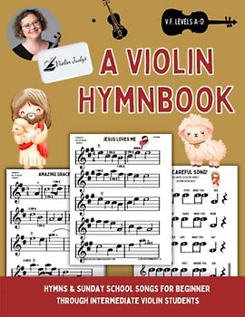 A Violin Hymnbook: Learn to play favorite hymns and Sunday School songs on your Violin!