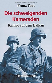 Die schweigenden Kameraden - Kampf auf dem Balkan - Franz Taut