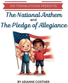 Kid Translations Presents: The National Anthem and the Pledge of Allegiance: Understanding the Meaning Behind the Words