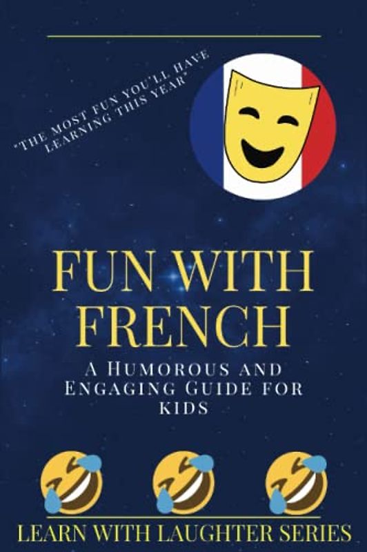 Fun with French: A Humorous and Engaging Guide for Kids: Learning With Laughter Series, A New Approach to Learning