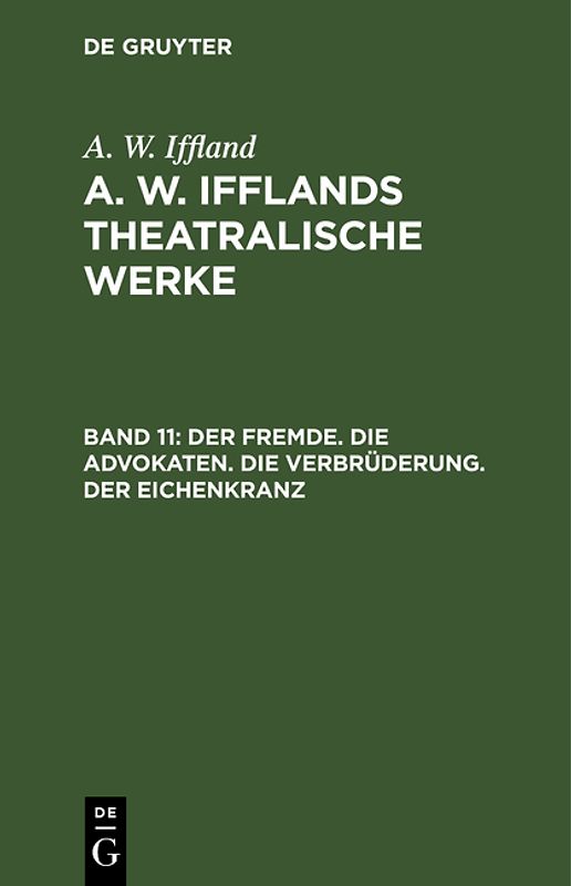 A. W. Iffland: A. W. Ifflands theatralische Werke / Der Fremde. Die Advokaten. Die Verbrüderung. Der Eichenkranz