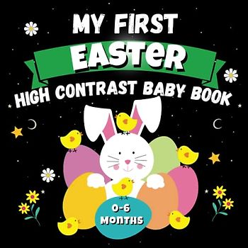 My First Easter High Contrast Baby Book - 0-6 Months: Cute Black & White High Contrast Images To Develop Babies Eyesight ... ... Gift , Full of Eggs ... Books for Infants, Easter Basket Stuffers