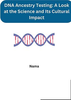 DNA Ancestry Testing: A Look at the Science and Its Cultural Impact
