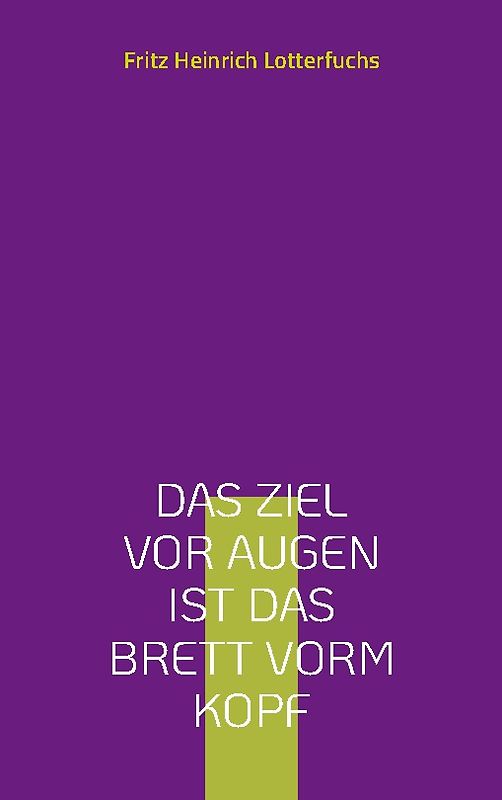 Das Ziel vor Augen ist das Brett vorm Kopf