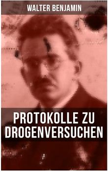 Walter Benjamin: Protokolle zu Drogenversuchen