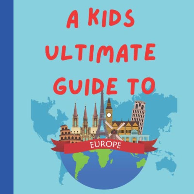 A Kids Ultimate Guide to Europe: An Introduction to the Countries of Europe