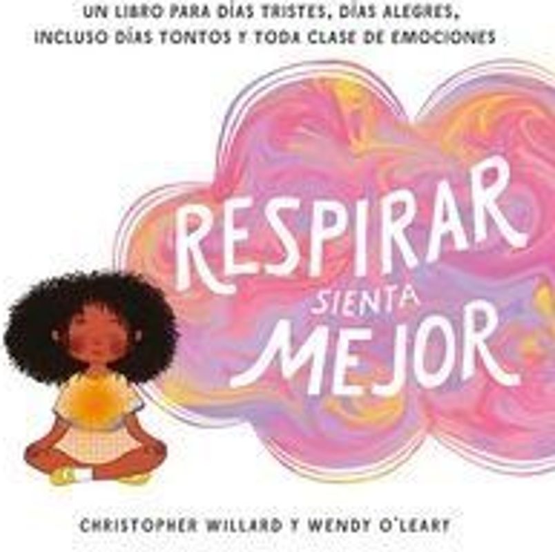 Respirar sienta mejor : un libro para días tristes, días alegres, incluso días tontos y toda clase de emociones