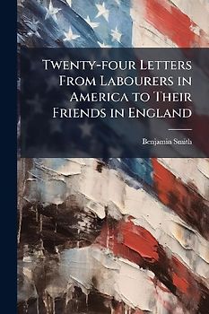 Twenty-four Letters From Labourers in America to Their Friends in England