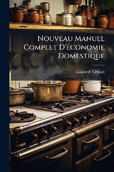 Nouveau Manuel Complet D'Ã(c)conomie Domestique