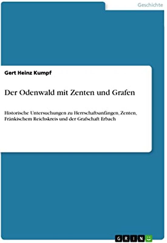 Der Odenwald mit Zenten und Grafen: Historische Untersuchungen zu Herrschaftsanfängen, Zenten, Fränkischem Reichskreis und der Grafschaft Erbach