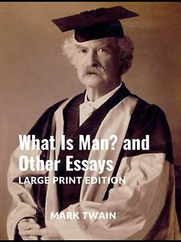 What Is Man? and Other Essays: Large Print Edition