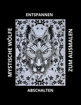 MYSTISCHE WÖLFE...............ZUM AUSMALEN: ENTSPANNEN UND ABSCHALTEN
