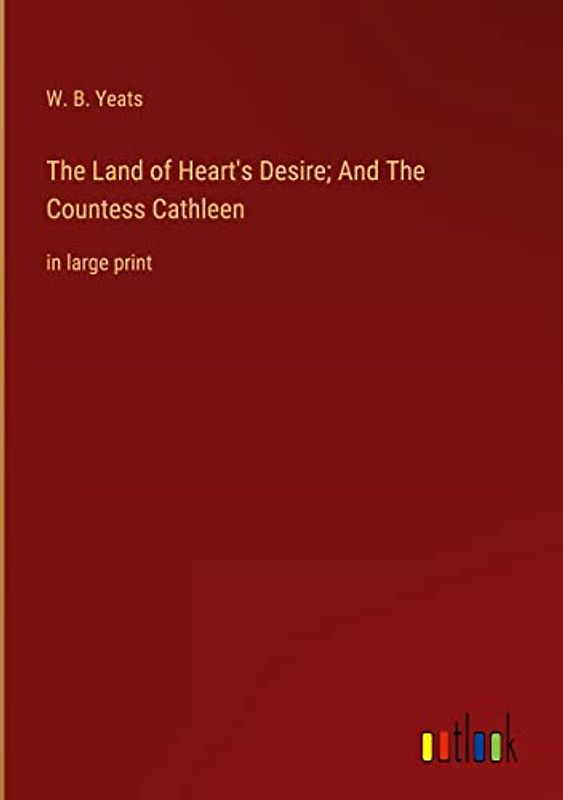 The Land of Heart's Desire; And The Countess Cathleen: in large print