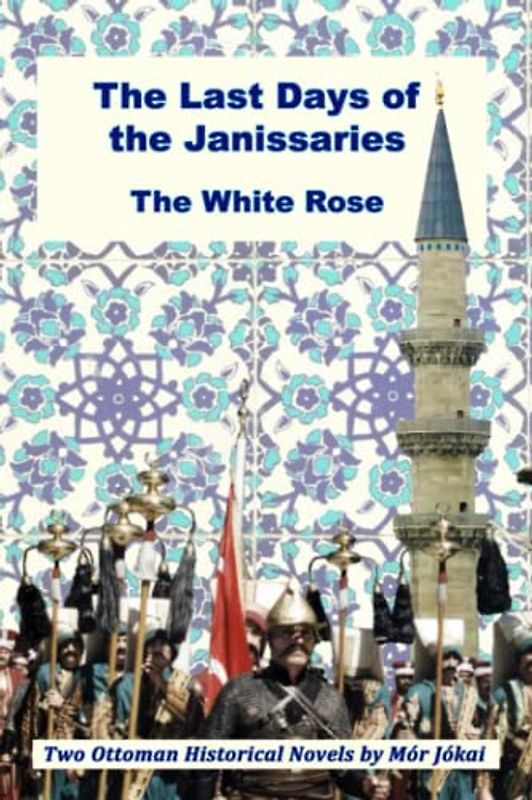 The Last Days of the Janissaries: and The White Rose