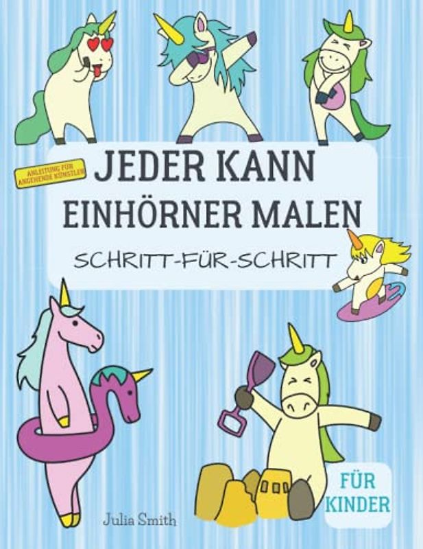 Jeder kann Einhörner malen: Einfache Schritt-für-Schritt-Anleitung zum Zeichnen für Kinder, Jugendliche und Anfänger. Wie man Einhörner zeichnen lernt