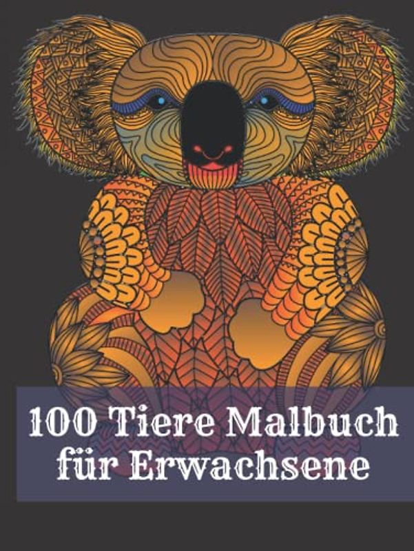 100 Tiere Malbuch für Erwachsene: Stressabbau neue Muster, erstaunliche Tiere Muster Entspannung Löwen, Katzen, Hunde, Elefanten, .... 100 Tiere Malbuch mit Mandala