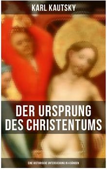 Der Ursprung des Christentums (Eine historische Untersuchung in 4 Bänden): Die Persönlichkeit Jesu, Die Gesellschaft der römischen Kaiserzeit, Der Kampf um das Jesusbild