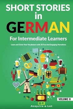 Short Stories in German For Intermediate Learners: Learn and Grow Your Vocabulary with 20 Fun And Engaging Narrations (German Comprehensible Input, Band 2)