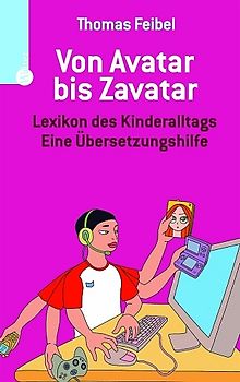 Von Avatar bis Zavatar. Lexikon des Kinderalltags. Eine Übersetzungshilfe
