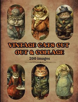 Vintage Cats Cut Out & Collage: A Curated Collection of 200 Cat Illustrations Beautifully Composed in Artistic Style Across 102 Pages (Cut Out & Collage Books, Band 1)