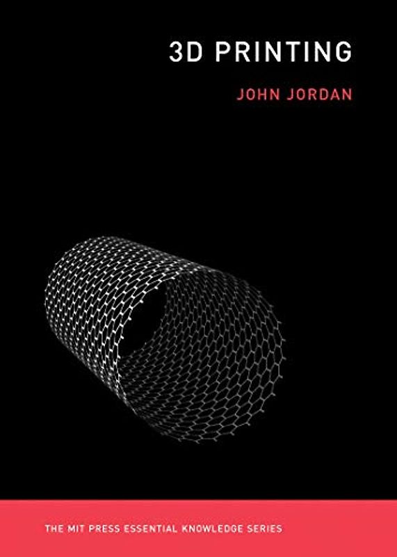 3D Printing (The MIT Press Essential Knowledge series)