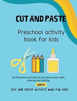 Cut and Paste Preschool Activity Book For Kids | 50 Activities To Practice Scissor Skills, Coloring And Pasting: A Fun Practice Activity Book For Kids | Ages 3+