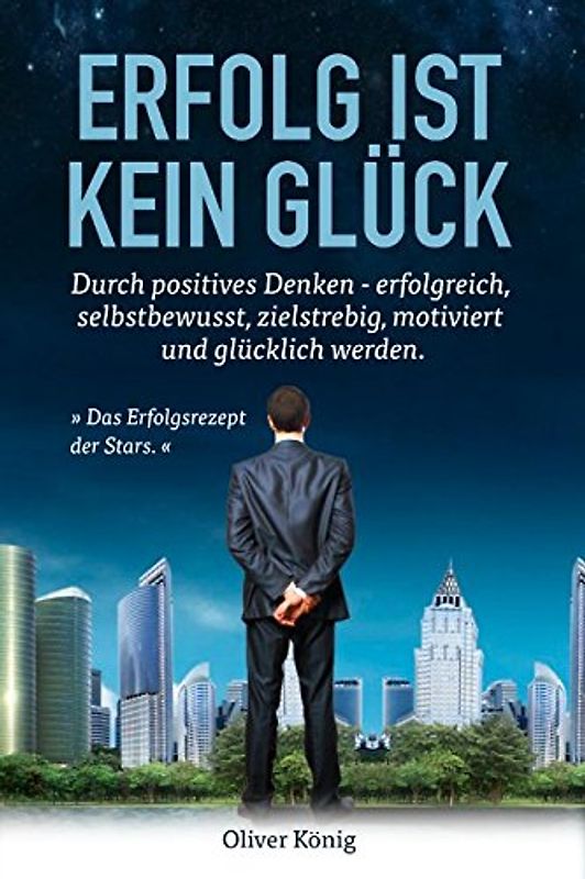 "Erfolg ist kein Glück.": Durch positives Denken - erfolgreich, selbstbewusst, zielstrebig, motiviert und glücklich werden. (Erfolg, Selbstbewusstsein, Ziele erreichen, Motivation, Glück)