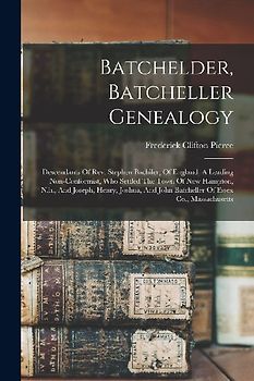 Batchelder, Batcheller Genealogy: Descendants Of Rev. Stephen Bachiler, Of England, A Leading Non-conformist, Who Settled The Town Of New Hampton, N.h