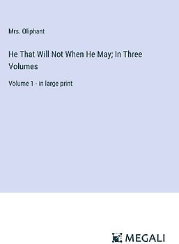 He That Will Not When He May; In Three Volumes