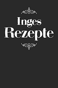 Inges Rezepte: A5 Rezeptbuch zum selberschreiben personalisiert Personalisierte Geschenke Vorname Inge | Übersichtliches blanko Kochbuch für 100 ... Frauen Mütter Omas Enkel Töchter Hobbyköche