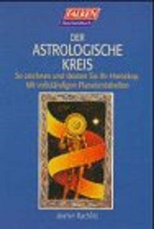 Der astrologische Kreis. So zeichnen und deuten Sie Ihr Horoskop. Mit vollständigen Planetentabellen