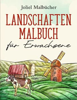 Landschaften Malbuch für Erwachsene: Vielseitiges Ausmalbuch für Erwachsene: Tropische Strände, Wälder und Seen, idyllische Landschaften, malerische Dörfer und majestätische Berge