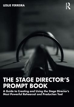 The Stage Director’s Prompt Book: A Guide to Creating and Using the Stage Director’s Most Powerful Rehearsal and Production Tool