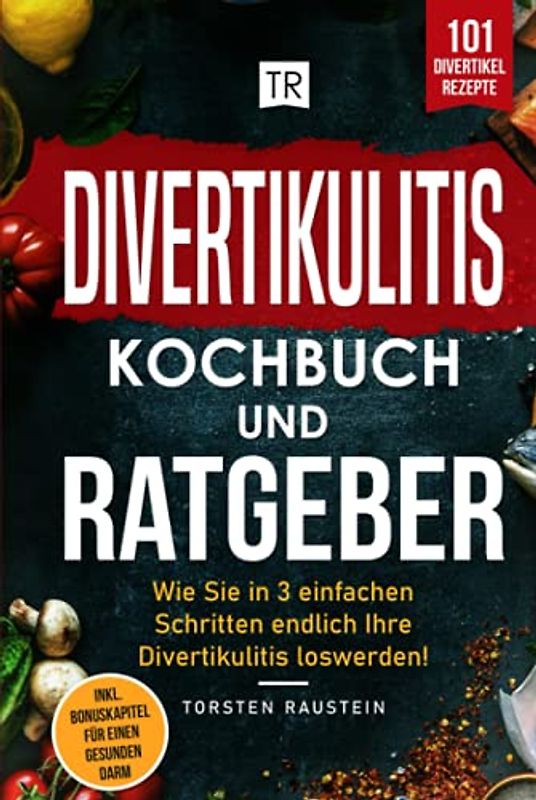 Divertikulitis Kochbuch: Die 101 leckersten Rezepte, inkl. Ratgeber: Wie Sie in 3 einfachen Schritten mit einer Anti-Entzündungs-Ernährung endlich Ihre Divertikulitis loswerden (Gesundheit)