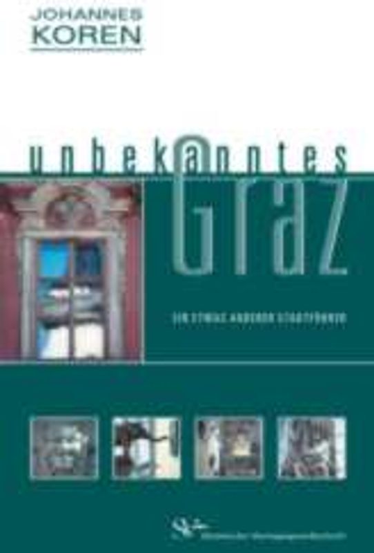 Unbekanntes Graz. Ein etwas anderer Stadtführer