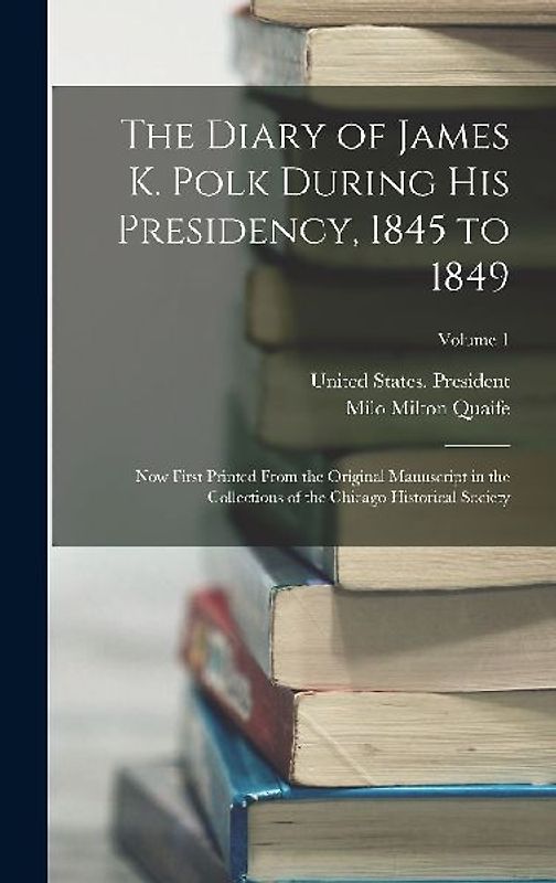 The Diary of James K. Polk During His Presidency, 1845 to 1849